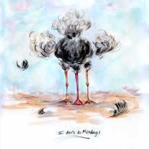 An cartoon ostrich buries its head in the sand; caption: 'I don't do Mondays!'